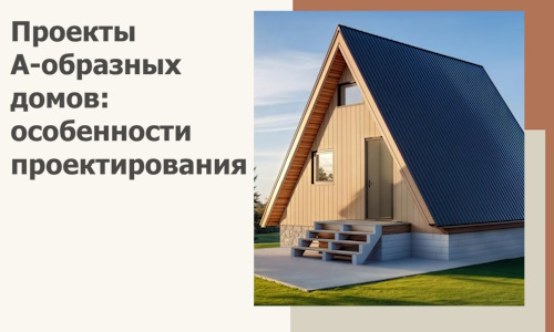 Проекты А-образных домов: особенности проектирования и строительства в Шадринске